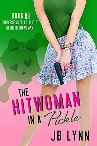 The Hitwoman in a Pickle (Confessions of a Slightly Neurotic Hitwoman, #18)