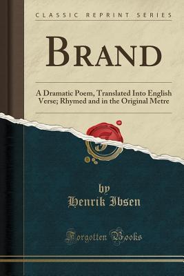 Brand: A Dramatic Poem, Translated Into English Verse; Rhymed and in the Original Metre