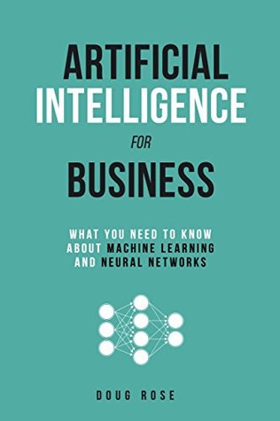 Artificial Intelligence for Business: What You Need to Know about Machine Learning and Neural Networks (Kindle Edition)