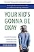 Your Kid's Gonna Be Okay: B...