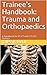 Trainee's Handbook: Trauma ...