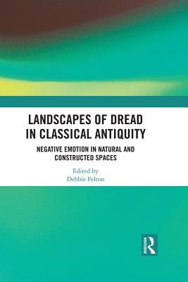 Landscapes of Dread in Classical Antiquity: Negative Emotion in Natural and Constructed Spaces