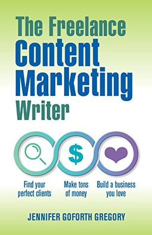 The Freelance Content Marketing Writer: Find your perfect clients, Make tons of money and Build a business you love (Kindle Edition)