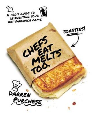 Chefs Eat Melts Too: A Pro's Guide to Reinventing Your Hot Sandwich Game (Hardcover)