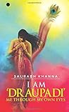 I am 'DRAUPADI' - Me through My own eyes by Saurabh Khanna