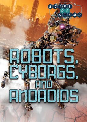 Robots, Cyborgs, and Androids (Sci-Fi or Stem?)