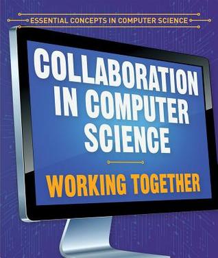 Collaboration in Computer Science: Working Together (Essential Concepts in Computer Science)