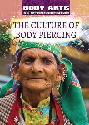 The Culture of Body Piercing (Body Arts: The History of Tattooing and Body Modification)