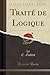 Traité de Logique (Classic Reprint) (French Edition)