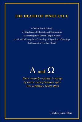 The Death of Innocence: A Socio-Historical Study of Middle Jewish/Christological Communities in the Diaspora of Second Temple Judaism out of which ... Gatherings that became the Christian Church