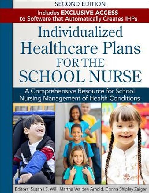 Individualized Healthcare Plans for the School Nurse: A Comprehensive Resource for School Nursing Management of Health Conditions