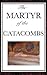 The Martyr of the Catacombs by Anonymous