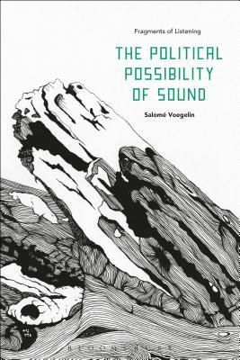 The Political Possibility of Sound: Fragments of Listening (Paperback)