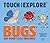 Touch and Explore: Bugs