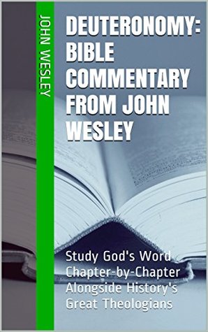 Deuteronomy: Bible Commentary from John Wesley: Study God's Word Chapter-by-Chapter Alongside History's Great Theologians