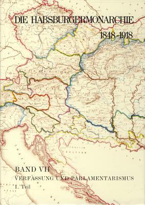 Die Habsburgermonarchie 1848-1918 Band VII/1: Verfassung Und Parlamentarismus: 1. Teilband: Verfassungsrecht, Verfassungswirklichkeit, Zentrale Reprasentativkorperschaften (German Edition)