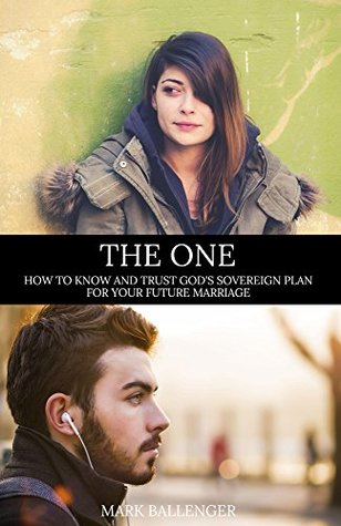The One: How to Know and Trust God's Sovereign Plan for Your Future Marriage (Kindle Edition)