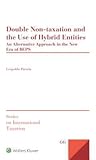 Double Non-taxation and the Use of Hybrid Entities: An Alternative Approach in the New Era of BEPS (Series on International Taxation Book 66)