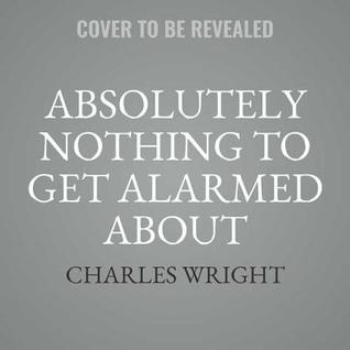 The Complete Novels of Charles Wright: The Messenger, the Wig, and Absolutely Nothing to Get Alarmed About, Library Edition