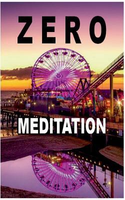 Zero Meditation: No need to meditate - life happens anyway! (EXTENDED EDITION)