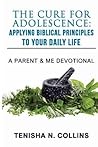 The Cure For Adolescence: Applying Biblical Principles To Your Daily Life: A Parent and Me Devotional