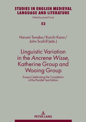 Linguistic Variation in the Ancrene Wisse, Katherine Group and Wooing Group: Essays Celebrating the Completion of the Parallel Text Edition (Studies in English Medieval Language and Literature)
