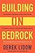 Building on Bedrock: What Sam Walton, Walt Disney, and Other Great Self-Made Entrepreneurs Can Teach Us About Building Valuable Companies