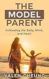 The Model Parent: Cultivating the Body, Mind, and Heart (The Human Parent Book 2)