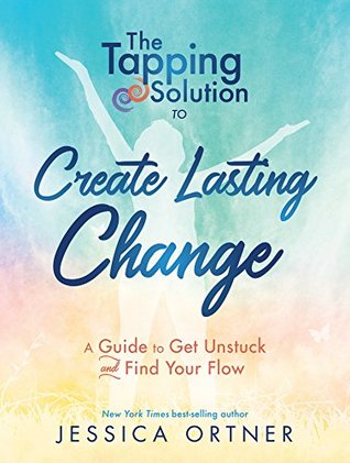 The Tapping Solution to Create Lasting Change: A Guide to Get Unstuck and Find Your Flow (Kindle Edition)