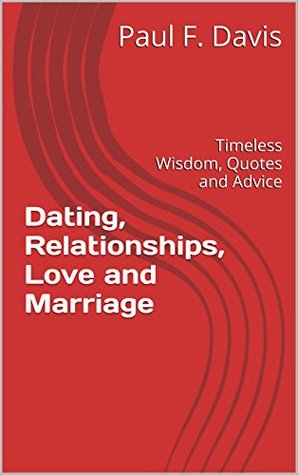 Dating, Relationships, Love and Marriage: Timeless Wisdom, Quotes and Advice