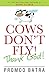 Cows Dont Fly! Thank God!! ...