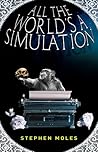 All the World's a Simulation by Stephen Moles