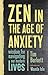 Zen in the Age of Anxiety: Wisdom for Navigating Our Modern Lives