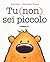 Tu non (sei) piccolo