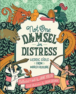 Not One Damsel in Distress: Heroic Girls from World Folklore – Empowering Folktales of Bold Female Heroes for Kids (Ages 8-12)