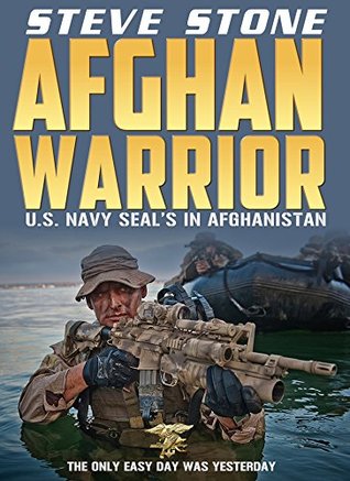 Afghan Warrior U S Navy Seal S In Afghanistan The Only Easy Day Was Yesterday By Steve Stone