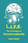L.I.F.E.: The 4 Principles of Personal Leadership L.I.F.E.: The 4 Principles of Personal Leadership
