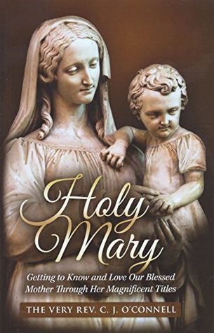 Holy Mary: Getting to Know and Love Our Blessed Mother Through Her Magnificent Titltes (Paperback)