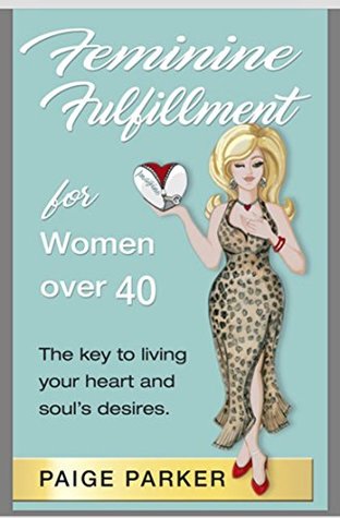 Feminine Fulfillment for Women Over Forty: The Key to Living Your Heart and Soul’s Desire (Kindle Edition)