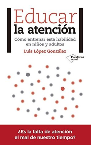 Educar la atención: Cómo entrenar esta habilidad en niños y adultos (Spanish Edition)