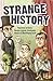 Strange History: Mysterious Artifacts, Macabre Legends, Boneheaded Blunders Mind-Blowing Facts