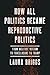 How All Politics Became Reproductive Politics: From Welfare Reform to Foreclosure to Trump (Reproductive Justice: A New Vision for the 21st Century) (Volume 2)