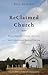 ReClaimed Church: How Churches Grow, Decline, and Experience Revitalization