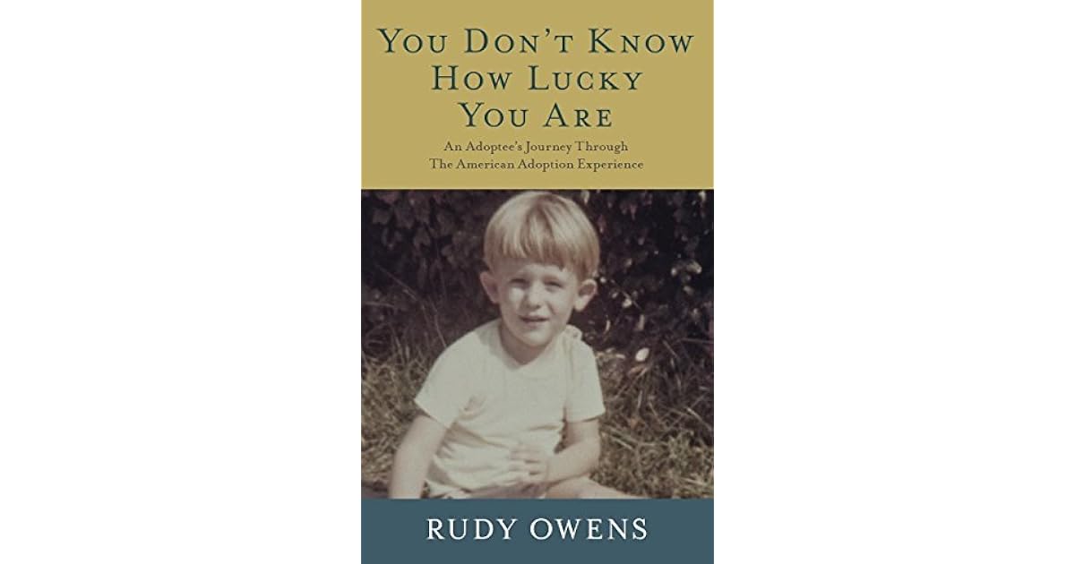 You Don't Know How Lucky You Are An Adoptee's Journey Through The