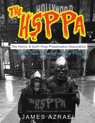 The Hsppa: Volume Two - Planet of the Props: The Horror & Scifi Prop Preservation Association (1)