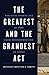 The Greatest and the Grandest Act by Christian G. Samito