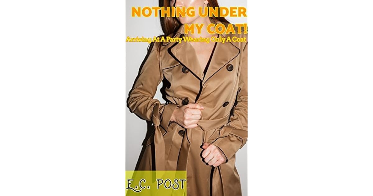 NOTHING UNDER MY COAT! Arriving At A Party Wearing Only A Coat by E.C