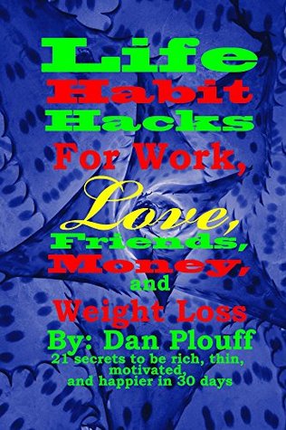 Life habit hacks for work, love, friends, money, and weight loss (Kindle Edition)