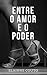 ENTRE O AMOR E O PODER (Portuguese Edition)