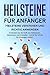 Heilsteine für Anfänger: Heilsteine verstehen und richtig anwenden: Entdecken Sie die Kraft von Heilsteinen, Edelsteinen und Kristallen - Schritt für Schritt für Einsteiger erklärt. (German Edition)